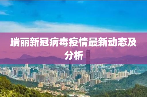 瑞麗新冠病毒疫情最新動態(tài)及分析