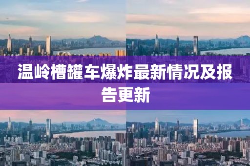 溫嶺槽罐車爆炸最新情況及報告更新