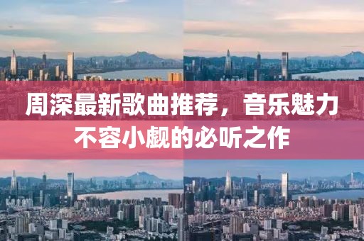 周深最新歌曲推薦，音樂(lè)魅力不容小覷的必聽(tīng)之作