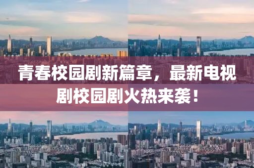 青春校園劇新篇章，最新電視劇校園劇火熱來襲！