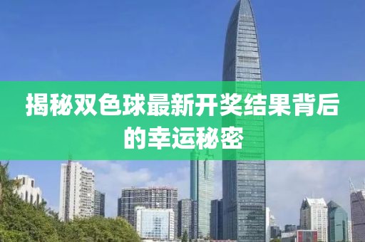 揭秘雙色球最新開獎結(jié)果背后的幸運秘密
