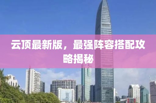 云頂最新版，最強(qiáng)陣容搭配攻略揭秘