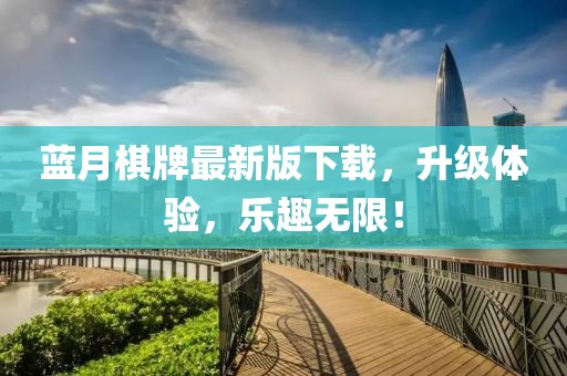 藍(lán)月棋牌最新版下載，升級(jí)體驗(yàn)，樂(lè)趣無(wú)限！