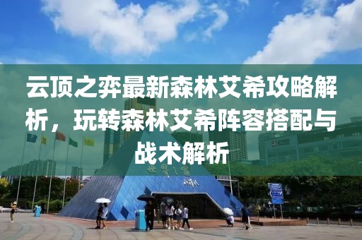 云頂之弈最新森林艾希攻略解析，玩轉(zhuǎn)森林艾希陣容搭配與戰(zhàn)術(shù)解析