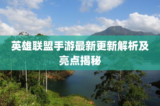 英雄聯(lián)盟手游最新更新解析及亮點揭秘