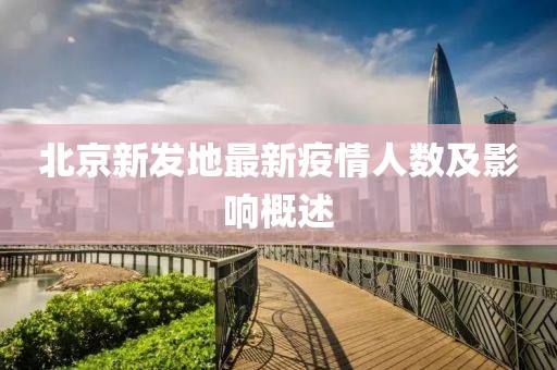 北京新發(fā)地最新疫情人數(shù)及影響概述