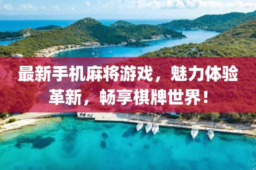 最新手機(jī)麻將游戲，魅力體驗(yàn)革新，暢享棋牌世界！