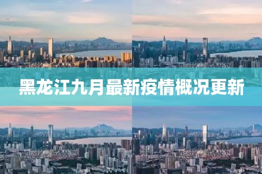 黑龍江九月最新疫情概況更新