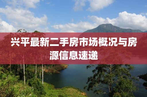 興平最新二手房市場(chǎng)概況與房源信息速遞
