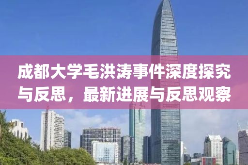 成都大學(xué)毛洪濤事件深度探究與反思，最新進展與反思觀察