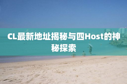 CL最新地址揭秘與四Host的神秘探索