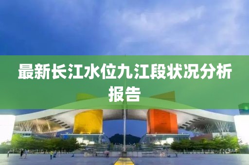 最新長江水位九江段狀況分析報告