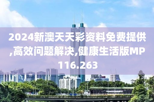 2024新澳天天彩資料免費(fèi)提供,高效問題解決,健康生活版MP116.263