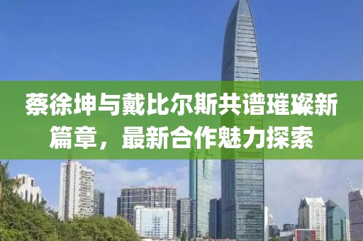 蔡徐坤與戴比爾斯共譜璀璨新篇章，最新合作魅力探索