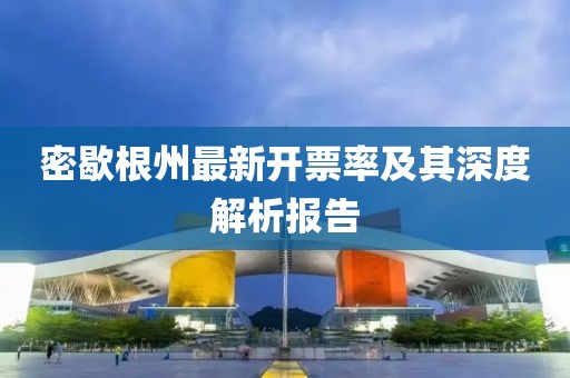 密歇根州最新開票率及其深度解析報告