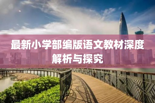 最新小學(xué)部編版語文教材深度解析與探究