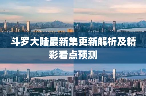 斗羅大陸最新集更新解析及精彩看點(diǎn)預(yù)測