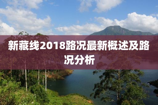 新藏線2018路況最新概述及路況分析