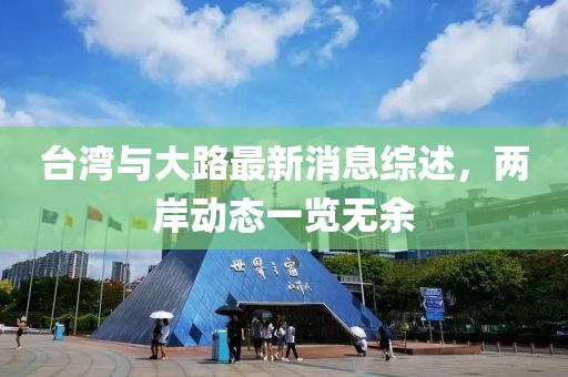 臺(tái)灣與大路最新消息綜述，兩岸動(dòng)態(tài)一覽無余