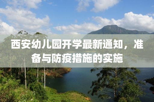 西安幼兒園開學(xué)最新通知，準(zhǔn)備與防疫措施的實(shí)施