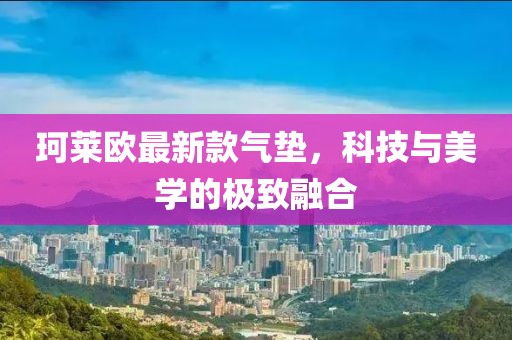 珂萊歐最新款氣墊，科技與美學(xué)的極致融合