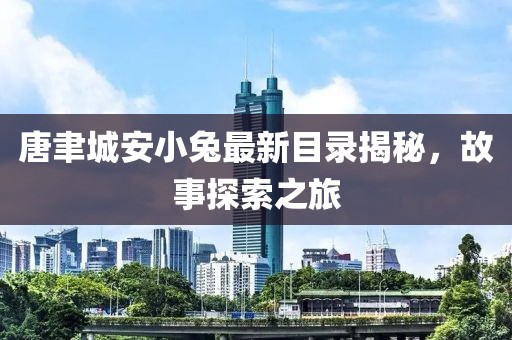 唐聿城安小兔最新目錄揭秘，故事探索之旅