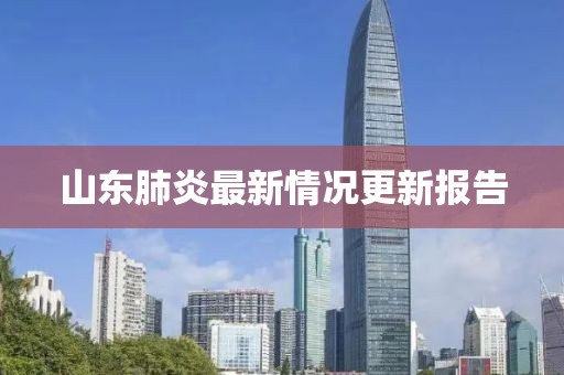 山東肺炎最新情況更新報(bào)告