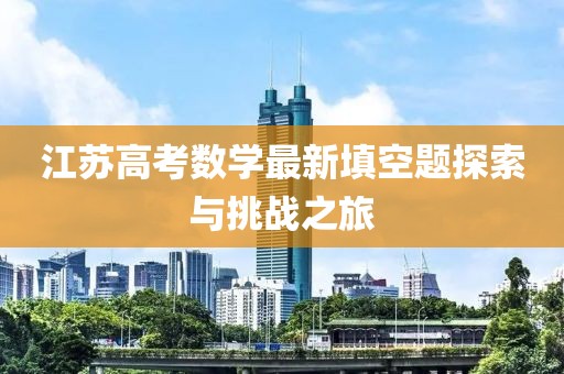 江蘇高考數(shù)學(xué)最新填空題探索與挑戰(zhàn)之旅