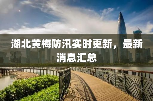 湖北黃梅防汛實(shí)時(shí)更新，最新消息匯總