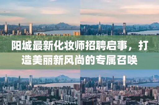 陽城最新化妝師招聘啟事，打造美麗新風尚的專屬召喚