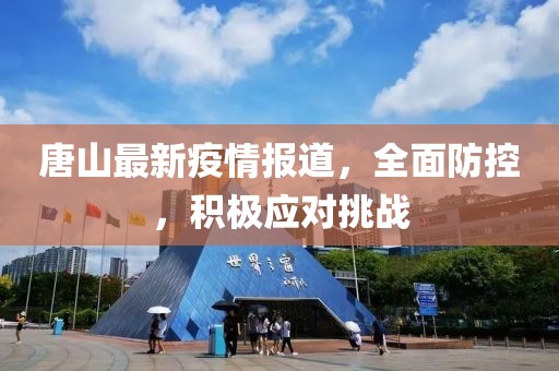 唐山最新疫情報道，全面防控，積極應(yīng)對挑戰(zhàn)