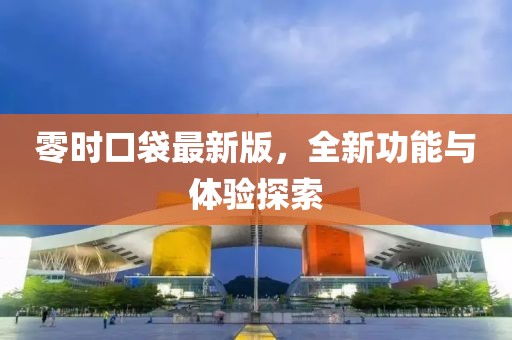 零時口袋最新版，全新功能與體驗探索