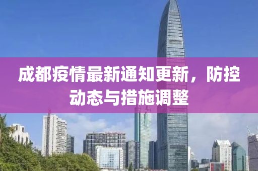 成都疫情最新通知更新，防控動(dòng)態(tài)與措施調(diào)整