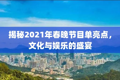 揭秘2021年春晚節(jié)目單亮點，文化與娛樂的盛宴
