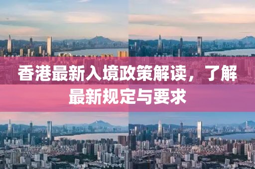 香港最新入境政策解讀，了解最新規(guī)定與要求