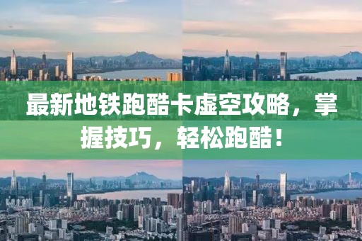 最新地鐵跑酷卡虛空攻略，掌握技巧，輕松跑酷！