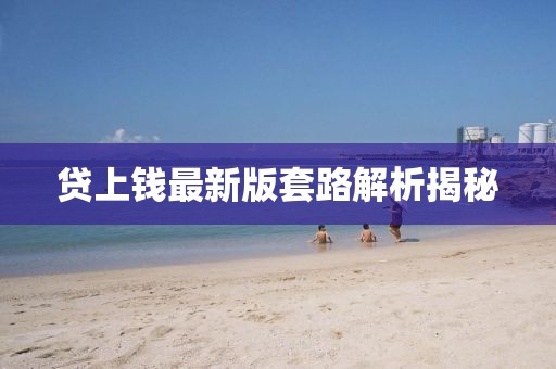 貸上錢最新版套路解析揭秘