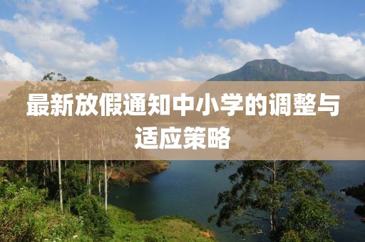最新放假通知中小學(xué)的調(diào)整與適應(yīng)策略