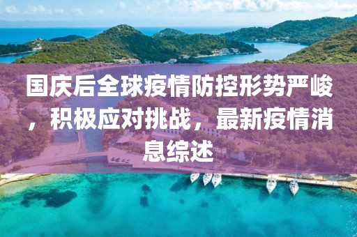 國慶后全球疫情防控形勢嚴峻，積極應(yīng)對挑戰(zhàn)，最新疫情消息綜述