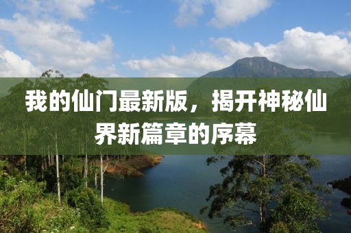 我的仙門(mén)最新版，揭開(kāi)神秘仙界新篇章的序幕