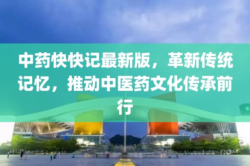 中藥快快記最新版，革新傳統(tǒng)記憶，推動中醫(yī)藥文化傳承前行