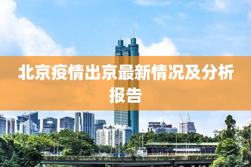 北京疫情出京最新情況及分析報告