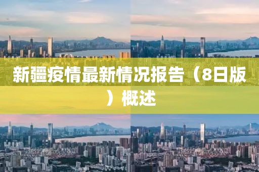 新疆疫情最新情況報(bào)告（8日版）概述