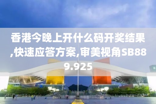 香港今晚上開(kāi)什么碼開(kāi)獎(jiǎng)結(jié)果,快速應(yīng)答方案,審美視角SB889.925