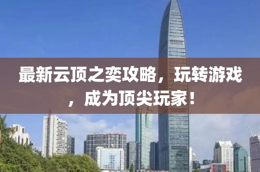 最新云頂之奕攻略，玩轉(zhuǎn)游戲，成為頂尖玩家！