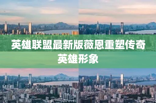 英雄聯(lián)盟最新版薇恩重塑傳奇英雄形象