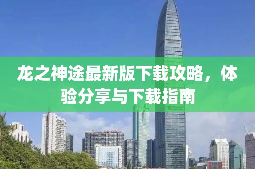 龍之神途最新版下載攻略，體驗(yàn)分享與下載指南