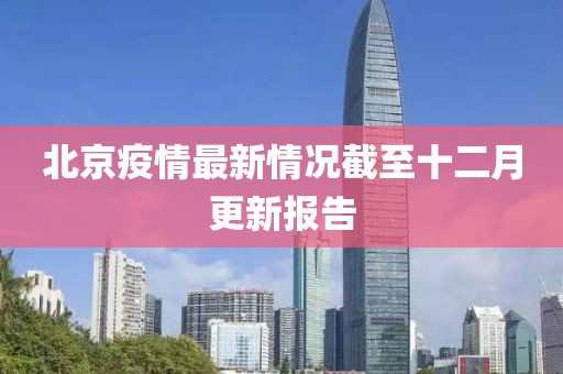 北京疫情最新情況截至十二月更新報(bào)告