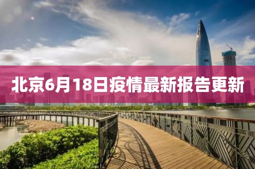 北京6月18日疫情最新報(bào)告更新