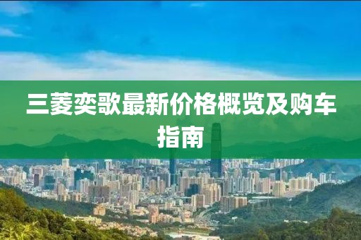 三菱奕歌最新價格概覽及購車指南